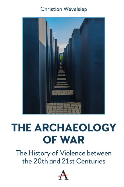 The Archaeology of War: The History of Violence Between the 20th and 21st Centuries - Hardcover