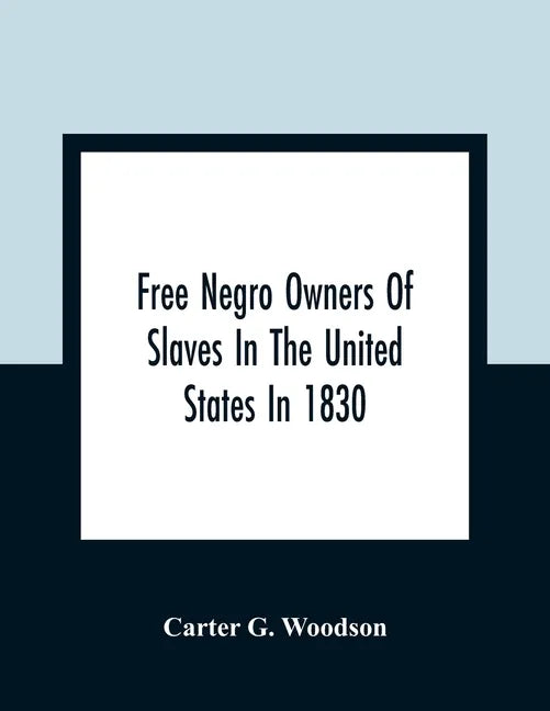 Free Negro Owners Of Slaves In The United States In 1830, Together With Absentee Ownership Of Slaves In The United States In 1830 - Paperback