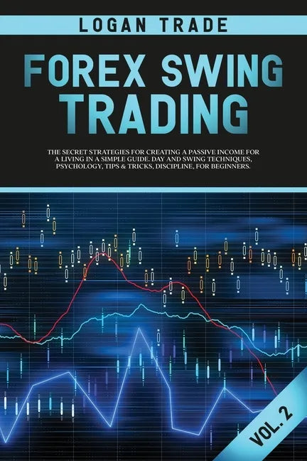 Forex Swing Trading: THE SECRET STRATEGIES FOR CREATING A PASSIVE INCOME FOR A LIVING IN A SIMPLE GUIDE. DAY AND SWING TECHNIQUES, PSYCHOLO - Paperback