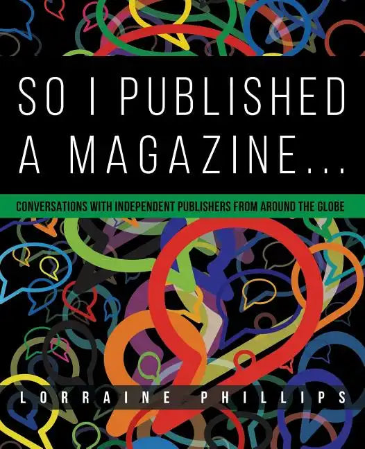 So I Published A Magazine: Conversations with Independent Publishers from Around the Globe - Paperback