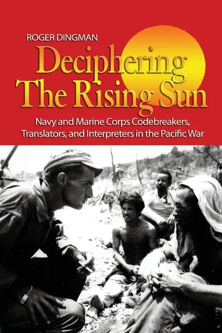 Deciphering the Rising Sun: Navy and Marine Corps Codebreakers, Translators, and Interpreters in the Pacific War - Paperback