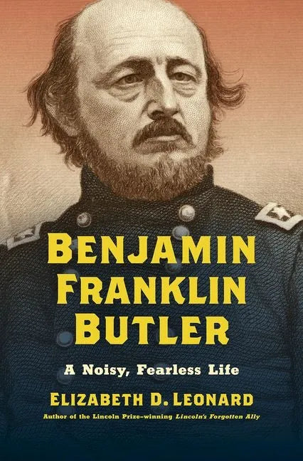 Benjamin Franklin Butler: A Noisy, Fearless Life - Hardcover