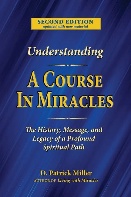 Understanding A Course in Miracles: The History, Message, and Legacy of a Profound Teaching - Paperback