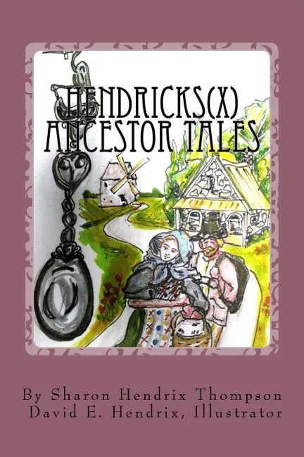 Hendricks(x) Ancestor Tales: Albertus and Helchey, the Immigrants. - Paperback