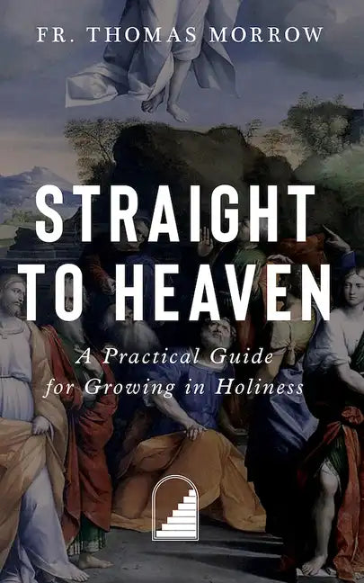 Straight to Heaven: A Practical Guide for Growing in Holiness - Paperback