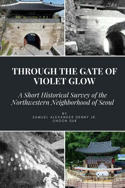 Through the Gate of Violet Glow: A Short Historical Survey of the Northwestern Neighborhood of Seoul - Paperback