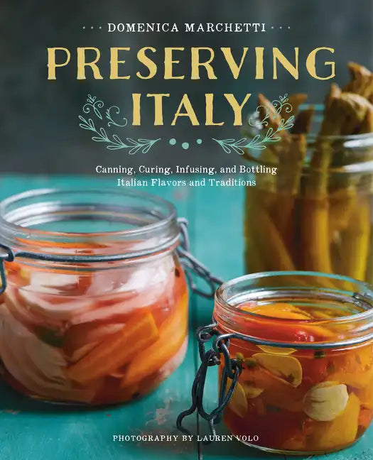 Preserving Italy: Canning, Curing, Infusing, and Bottling Italian Flavors and Traditions - Paperback