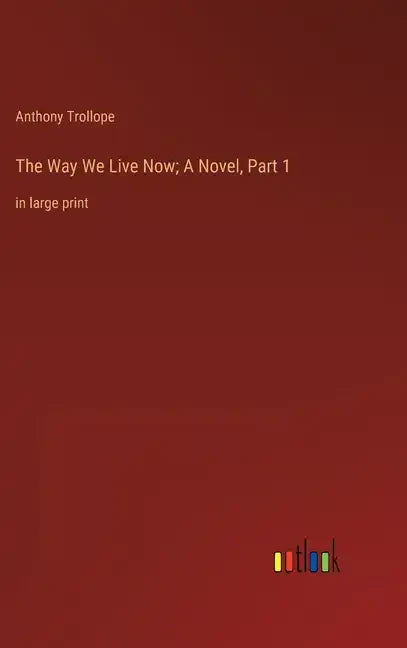 The Way We Live Now; A Novel, Part 1: in large print - Hardcover