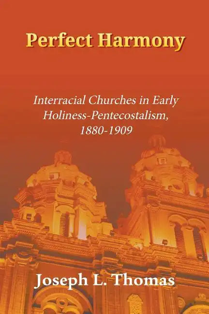 Perfect Harmony: Interracial Churches in Early Holiness-Pentecostalism, 1880-1909 - Paperback