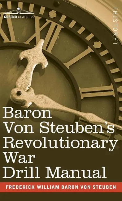 Baron Von Steuben's Revolutionary War Drill Manual - Hardcover