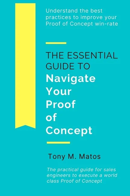 The Essential Guide to Navigate Your Proof of Concept: Understand and implement practices to increase your Proof of Concept win-rate - Paperback