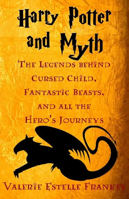 Harry Potter and Myth: The Legends behind Cursed Child, Fantastic Beasts, and all the Hero's Journeys - Paperback