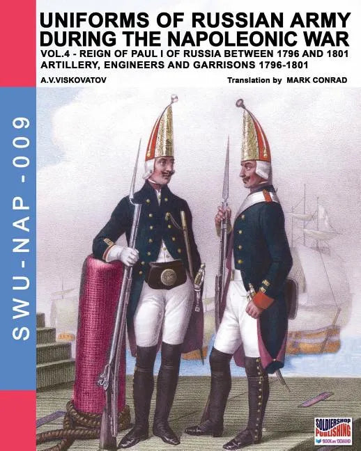 Uniforms of Russian army during the Napoleonic war vol.4: Artillery, engineers and garrisons 1796-1801 - Paperback