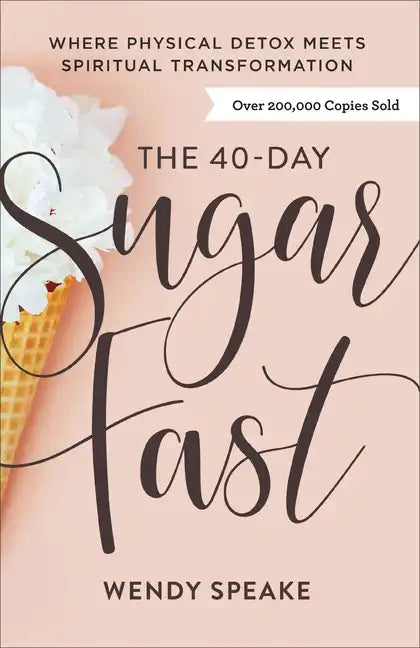 The 40-Day Sugar Fast: Where Physical Detox Meets Spiritual Transformation - Paperback