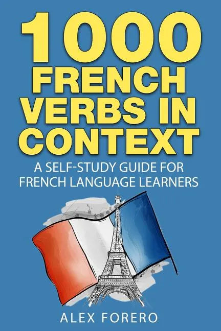 1000 French Verbs in Context: A Self-Study Guide for French Language Learners (1000 Verb Lists in Context Book 2) - Paperback