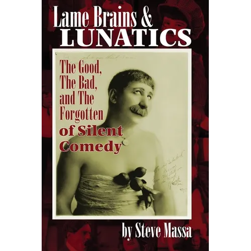 Lame Brains and Lunatics: The Good, the Bad, and the Forgotten of Silent Comedy - Paperback
