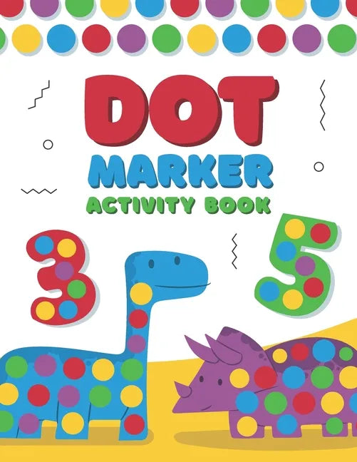 Dot Marker Activity Book: A Dot Art Coloring Book for Toddlers - Alphabet - Numbers - Dinosaurs - Paperback