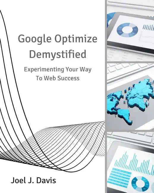 Google Optimize Demystified: Experimenting Your Way to Web Success - Paperback
