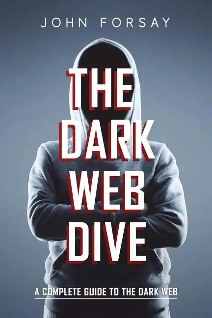 The Dark Web Dive: A Complete Guide to The Dark Web - Paperback