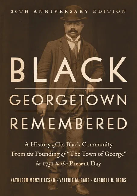 Black Georgetown Remembered: A History of Its Black Community from the Founding of "The Town of George" in 1751 to the Present Day, 30th Anniversar - Hardcover