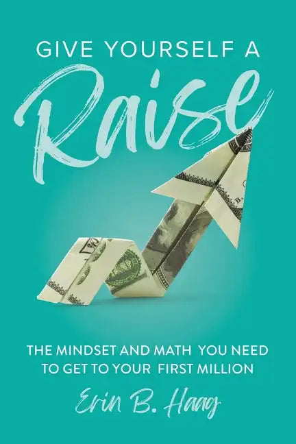 Give Yourself a Raise: The Mindset and Math You Need to Get to Your First Million - Paperback