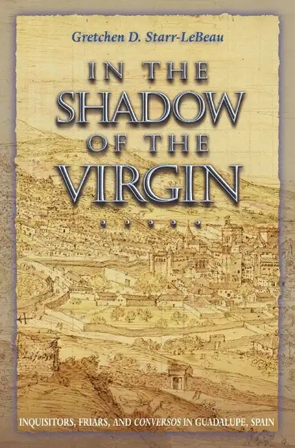 In the Shadow of the Virgin: Inquisitors, Friars, and Conversos in Guadalupe, Spain - Paperback