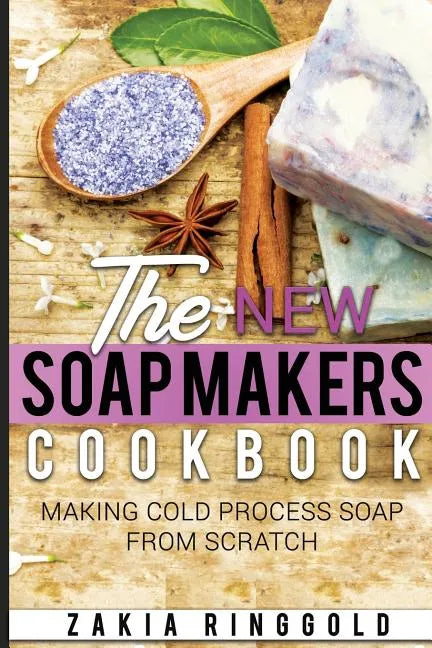 New Soap Makers Cookbook: Making Cold Process Soap from Scratch - Paperback
