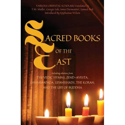 Sacred Books of the East: Including selections from the Vedic Hymns, Zend-Avesta, Dhammapada, Upanishads, the Koran, and the Life of Buddha (Annotated - Paperback