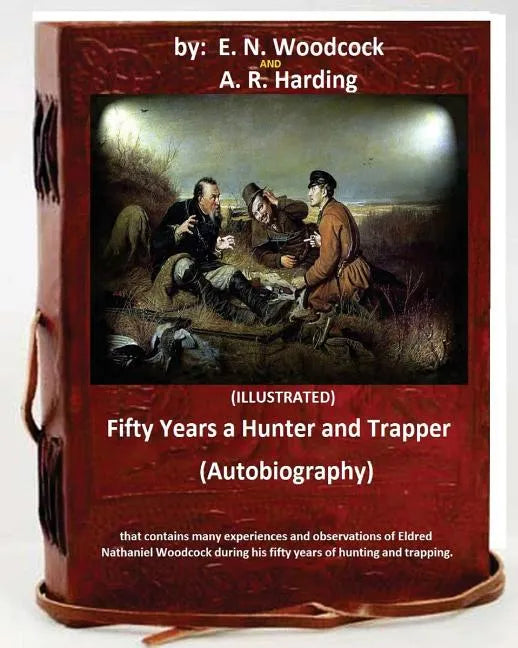 Fifty Years a Hunter and Trapper. (autobiography) that contains many experiences and observations of Eldred Nathaniel Woodcock during his fifty years - Paperback