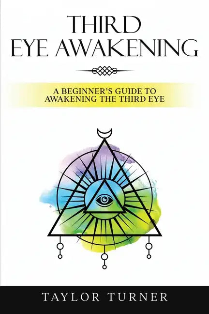 Third Eye Awakening: A Beginner's Guide to Awakening the Third Eye - Paperback