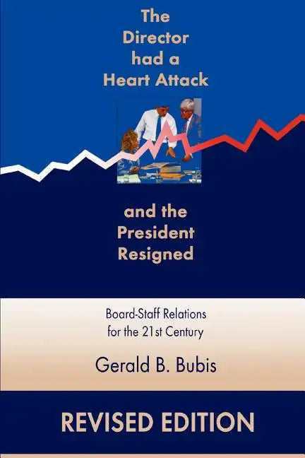 The Director Had a Heart Attack and the President Resigned: Board-Staff Relations for the 21st Century - Paperback