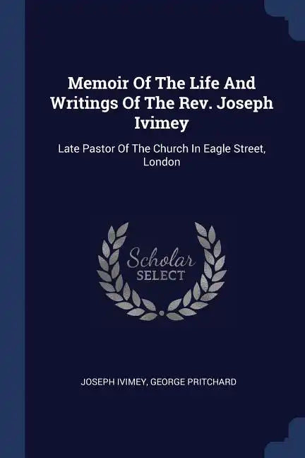 Memoir Of The Life And Writings Of The Rev. Joseph Ivimey: Late Pastor Of The Church In Eagle Street, London - Paperback
