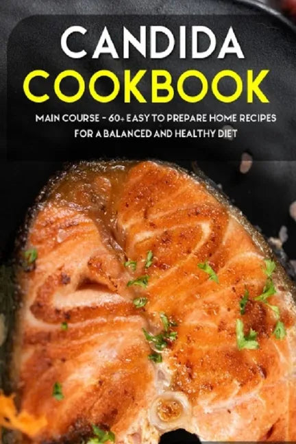 Candida Cookbook: MAIN COURSE - 60+ Easy to prepare at home recipes for a balanced and healthy diet - Paperback