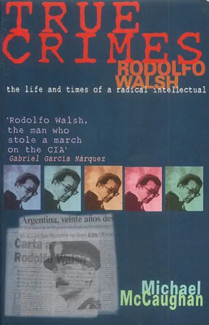 True Crimes: Rodolfo Walsh and the Role of the Intellectual in Latin American Politics - Paperback