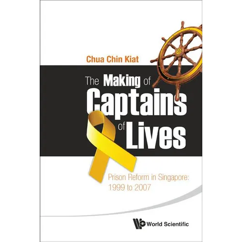 Making of Captains of Lives, The: Prison Reform in Singapore: 1999 to 2007 - Paperback