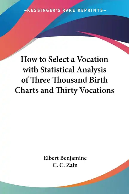 How to Select a Vocation with Statistical Analysis of Three Thousand Birth Charts and Thirty Vocations - Paperback