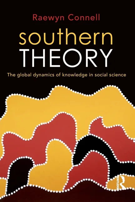 Southern Theory: The Global Dynamics of Knowledge in Social Science - Paperback