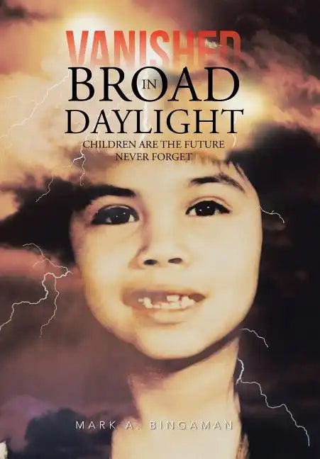 Vanished in Broad Daylight: Children Are the Future Never Forget - Hardcover