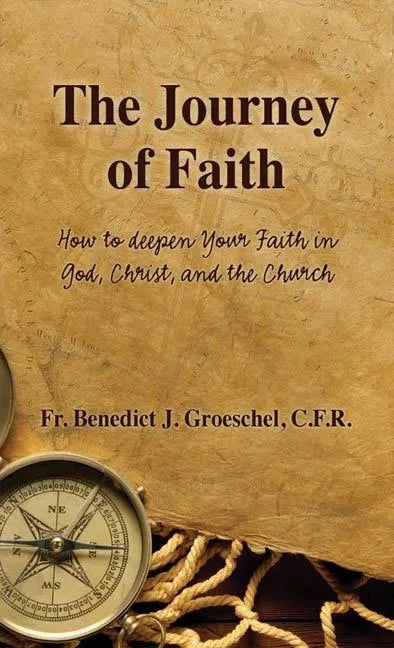 The Journey of Faith: How to Deepen Your Faith in God, Christ, and the Church - Paperback