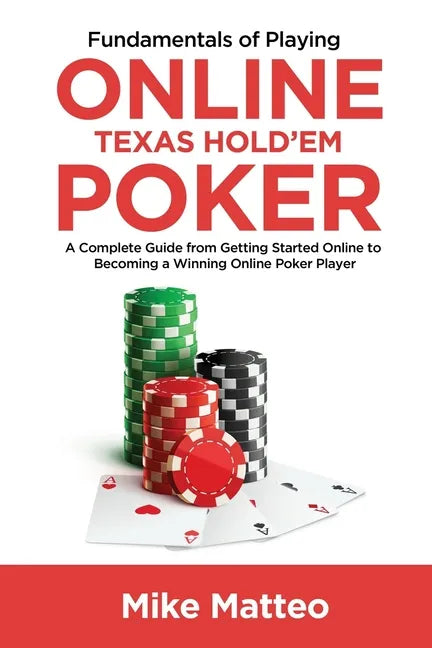 Fundamentals of Playing Online Texas Hold'em Poker: A Complete Guide from Getting Started Online to Becoming a Winning Online Poker Player - Paperback