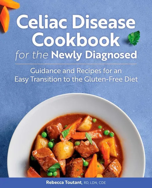 Celiac Disease Cookbook for the Newly Diagnosed: Guidance and Recipes for an Easy Transition to the Gluten-Free Diet - Paperback