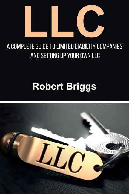 LLC: A Complete Guide To Limited Liability Companies And Setting Up Your Own LLC - Paperback