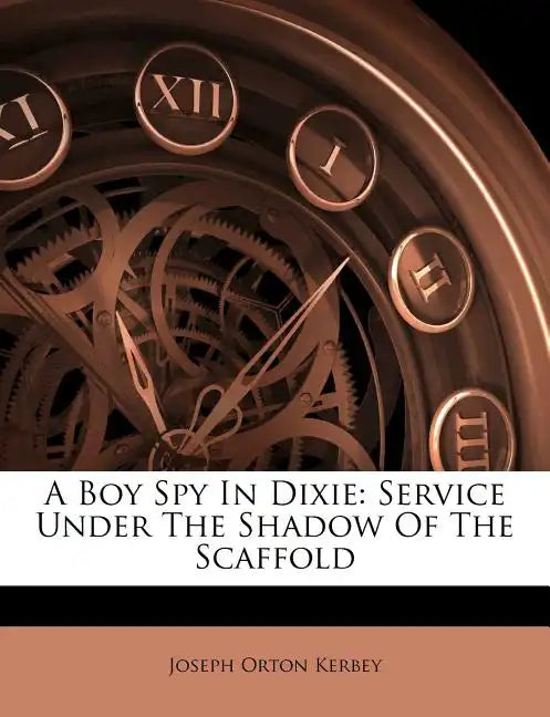A Boy Spy in Dixie: Service Under the Shadow of the Scaffold - Paperback