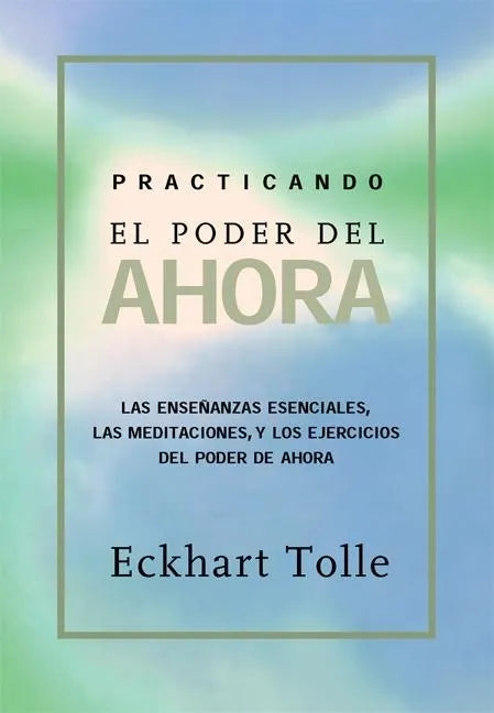 Practicando El Poder de Ahora / Practicing the Power of Now: Ensenanzas, Meditaciones Y Ejercicios Escenciales Extraidos de El Poder del Ahora / Essen - Paperback