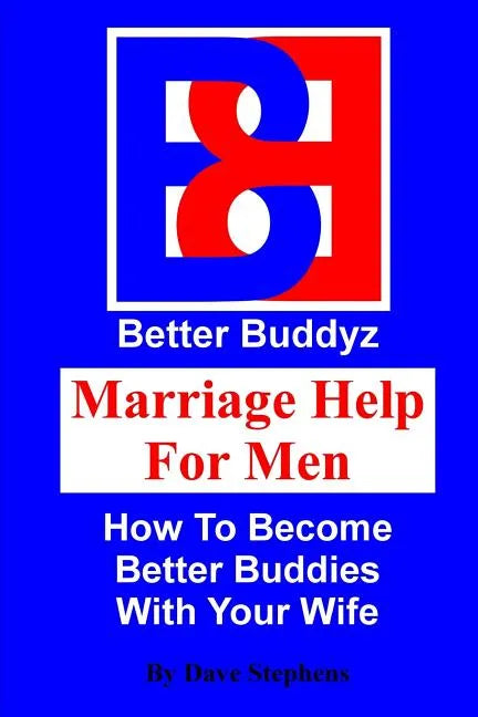 Marriage Help For Men: How To Become Better Buddies With Your Wife - Paperback