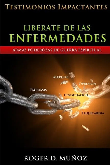 Liberate De Las Enfermedades: Testimonios Impactantes de Sanidades y Liberaciones - Paperback