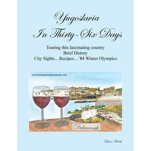 Yugoslavia in Thirty-Six Days: Touring This Fascinating Country Brief History City Sights...Recipes...'84 Winter Olympics - Paperback