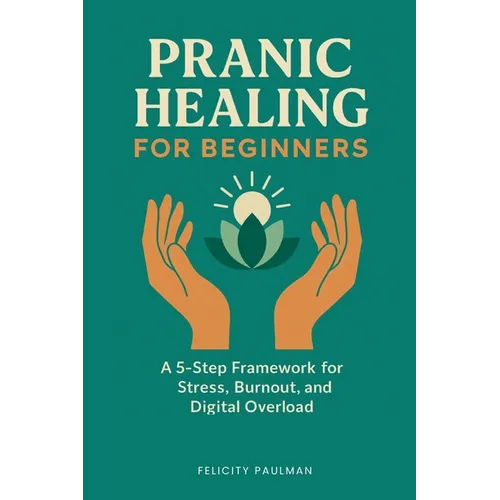 Pranic Healing for Beginners: A 5-Step Framework for Stress, Burnout, and Digital Overload - Paperback