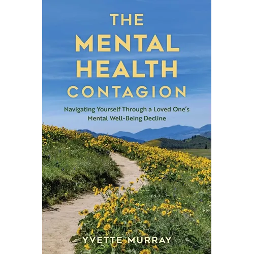 The Mental Health Contagion: Navigating Yourself Through a Loved One's Mental Well-Being Decline - Paperback