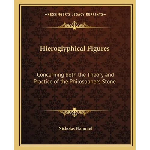 Hieroglyphical Figures: Concerning Both the Theory and Practice of the Philosophers Stone - Paperback
